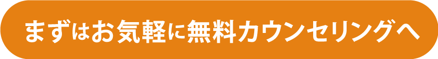 まずはお気軽に無料カウンセリングへ