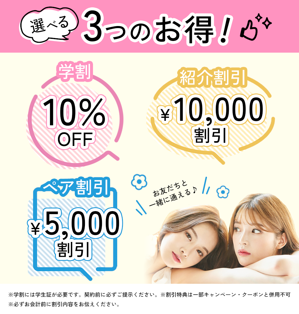 「3つのお得」学割：10%OFF、ペア割引：5,000円OFF、紹介割引：1万円OFF、※学割には学生証が必要です。契約前に必ずご提示ください。※割引特典は一部キャンペーンと併用不可