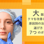 大阪で目の下のクマを改善したい方必見！原因別の治療法・名医の選び方・費用など7つのポイントを解説